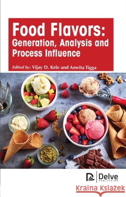 Food Flavors: Generation, Analysis and Process Influence Vijay D. Kele Amrita Tigga 9781774690321 Delve Publishing - książka