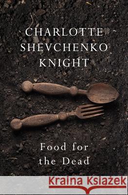 Food for the Dead: ‘Beautiful and necessary’ Ilya Kaminsky Charlotte Shevchenko Knight 9781787334892 Vintage Publishing - książka