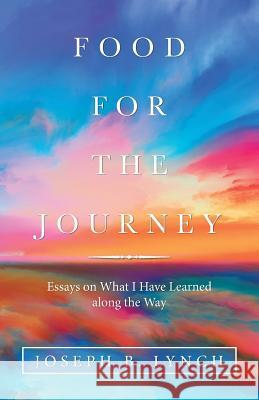 Food for the Journey: Essays on What I Have Learned Along the Way Joseph B. Lynch 9781973648796 WestBow Press - książka