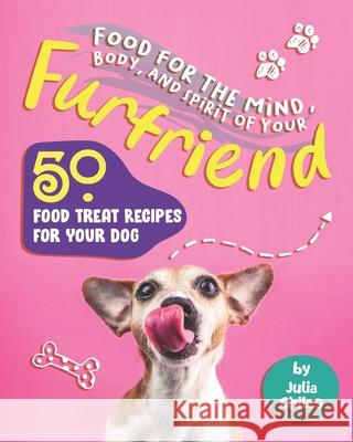 Food for the Mind, Body, and Spirit of Your Furfriend: 50 Food Treat Recipes for Your Dog Julia Chiles   9798636464334 Independently Published - książka