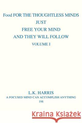 Food for the Thoughtless Minds: Just Free Your Mind and They Will Follow Harris, L. K. 9780595306268 iUniverse - książka