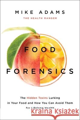 Food Forensics: The Hidden Toxins Lurking in Your Food and How You Can Avoid Them for Lifelong Health Adams, Mike 9781940363288 Benbella Books - książka