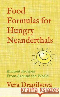 Food Formulas for Hungry Neanderthals: Ancient Recipes From Around the World Vera Dragilyova 9781951425067 Verarta Books - książka