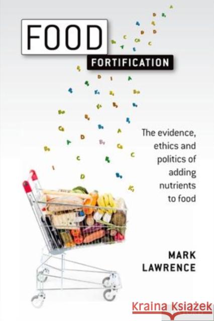 Food Fortification: The Evidence, Ethics, and Politics of Adding Nutrients to Food Lawrence, Mark 9780199691975 Oxford University Press - książka