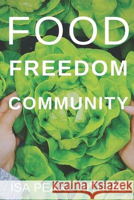 Food, Freedom, Community: How small local actions can solve complex global problems Isa Pearl Ritchie 9780473519605 Te Ra Aroha Press - książka