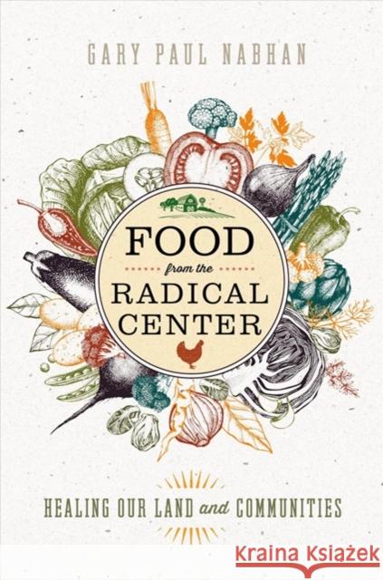 Food from the Radical Center: Healing Our Land and Communities Gary Paul Nabhan 9781610919197 Island Press - książka