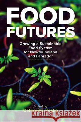 Food Futures: Growing a Sustainable Food System for Newfoundland and Labrador Catherine Keske 9781894725453 ISER Books - książka