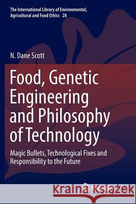 Food, Genetic Engineering and Philosophy of Technology: Magic Bullets, Technological Fixes and Responsibility to the Future Scott, N. Dane 9783030071349 Springer - książka