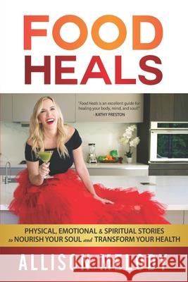 Food Heals: Physical, Emotional & Spiritual Stories to Nourish Your Soul and Transform Your Health Laura Petersen Allison Melody 9781734226607 Melody Productions - książka