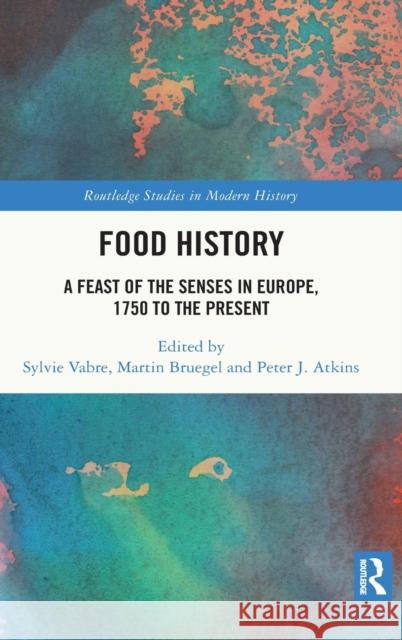 Food History: A Feast of the Senses in Europe, 1750 to the Present Sylvie Vabre Martin Bruegel Peter J. Atkins 9780367515584 Routledge - książka