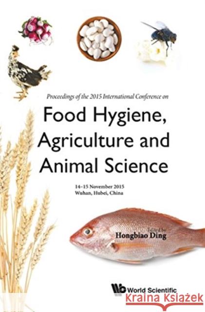 Food Hygiene, Agriculture and Animal Science - Proceedings of the 2015 International Conference Hongbiao Ding 9789813100367 World Scientific Publishing Company - książka