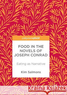 Food in the Novels of Joseph Conrad: Eating as Narrative Salmons, Kim 9783319859569 Palgrave Macmillan - książka