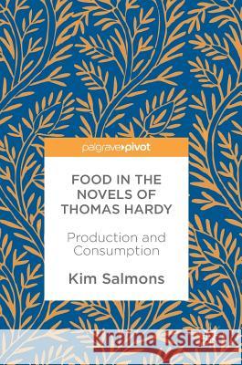 Food in the Novels of Thomas Hardy: Production and Consumption Salmons, Kim 9783319634708 Palgrave MacMillan - książka