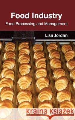 Food Industry: Food Processing and Management Lisa Jordan 9781632393388 Callisto Reference - książka