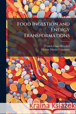 Food Ingestion and Energy Transformations: With Special Reference to the Stimulating Effect of Nutrients Francis Ga Benedict 9781148766584  - książka