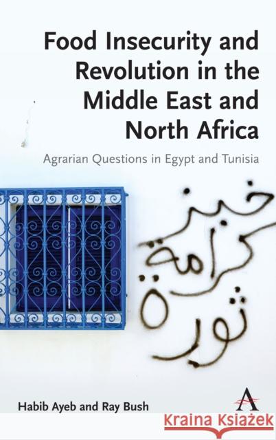 Food Insecurity and Revolution in the Middle East and North Africa: Agrarian Questions in Egypt and Tunisia Habib Ayeb Ray Bush 9781785270871 Anthem Press - książka