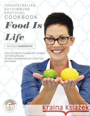 Food Is Life: The Australian Autoimmune Protocol Cookbook Natasha Horvath 9780994579799 Natasha Horvath - książka