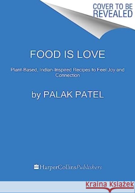 Food Is Love: Plant-Based Indian-Inspired Recipes to Feel Joy and Connection Palak Patel 9780063320642 HarperCollins Publishers Inc - książka