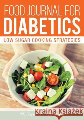 Food Journal for Diabetics: Low Sugar Cooking Strategies @ Journals and Notebooks 9781683265245 Speedy Publishing LLC - książka