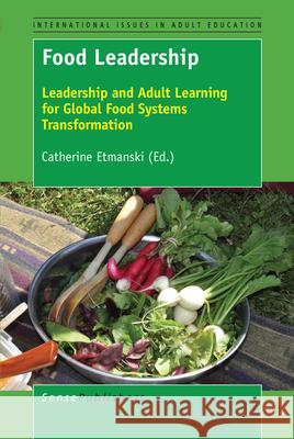 Food Leadership: Leadership and Adult Learning for Global Food Systems Transformation Catherine Etmanski 9789463510486 Brill - Sense - książka