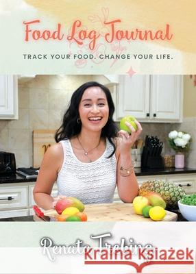 Food Log Journal: Track Your Food. Change Your Life. Renata Trebing 9780578942056 Nourish with Renata Publications - książka