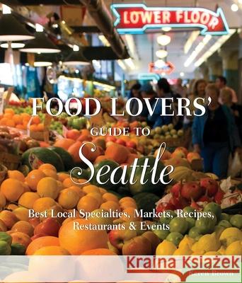 Food Lovers' Guide to Seattle : Best Local Specialties, Markets, Recipes, Restaurants & Events Keren Brown 9780762770175 Globe Pequot Press - książka