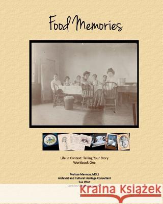 Food Memories: Life in Context: Telling Your Story Workbook One Melissa Mannon Susan Fay West 9780982727645 Archivesinfo Press - książka