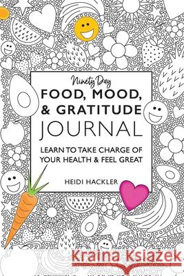 Food, Mood, & Gratitude Journal: Learn to Take Charge of Your Health & Feel Great Heidi Hackler 9781989059418 Ingenium Books - książka