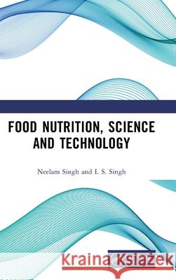 Food Nutrition, Science and Technology Neelam Singh I. S. Singh 9781032760612 CRC Press - książka