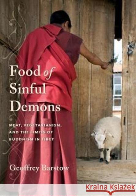 Food of Sinful Demons: Meat, Vegetarianism, and the Limits of Buddhism in Tibet Geoffrey Barstow 9780231179966 Columbia University Press - książka