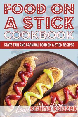 Food on a Stick Cookbook: State Fair and Carnival Food on a Stick Recipes Louise Davidson 9781548549688 Createspace Independent Publishing Platform - książka
