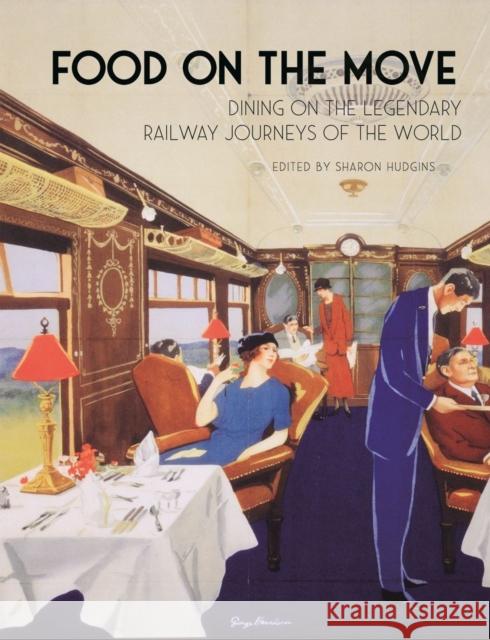 Food on the Move: Dining on the Legendary Railway Journeys of the World Hudgins, Sharon 9781789140071 Reaktion Books - książka