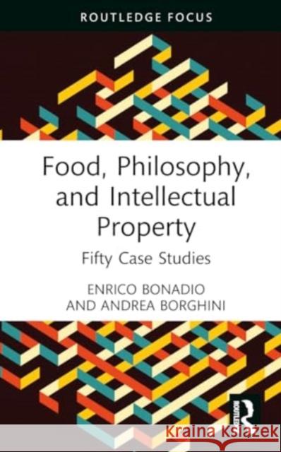 Food, Philosophy, and Intellectual Property: Fifty Case Studies Enrico Bonadio Andrea Borghini 9781032560649 Routledge - książka