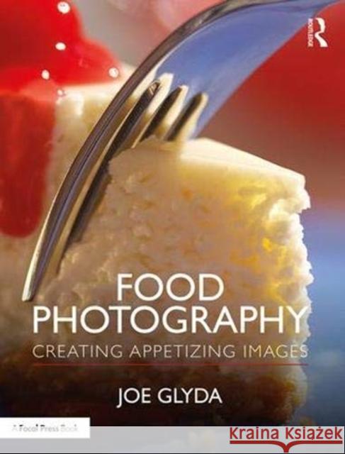 Food Photography: Creating Appetizing Images Joe Glyda 9781138502215 Routledge - książka