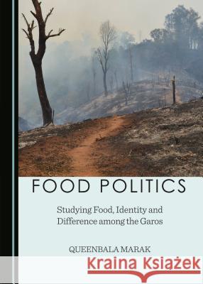 Food Politics: Studying Food, Identity and Difference Among the Garos Marak, Queenbala 9781443877473 Cambridge Scholars Publishing - książka