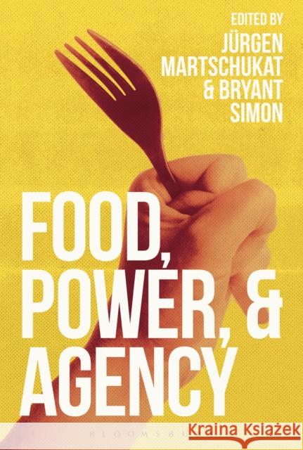 Food, Power, and Agency Juergen Martschukat Bryant Simon 9781474298766 Bloomsbury Academic - książka