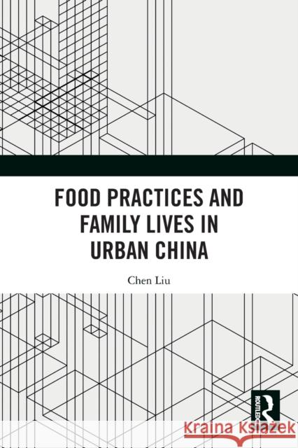 Food Practices and Family Lives in Urban China Chen Liu 9780367515553 Routledge - książka