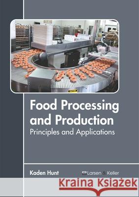 Food Processing and Production: Principles and Applications  9781641720960 Larsen and Keller Education - książka