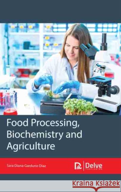Food Processing, Biochemistry and Agriculture Sara Diana Garduno Diaz 9781774072400 Delve Publishing - książka