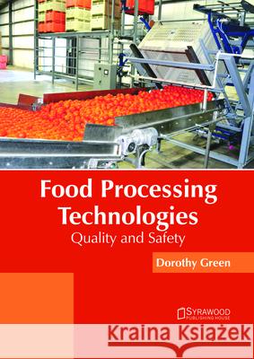 Food Processing Technologies: Quality and Safety Dorothy Green 9781682865743 Syrawood Publishing House - książka