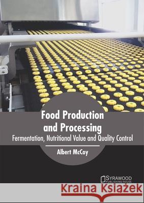 Food Production and Processing: Fermentation, Nutritional Value and Quality Control Albert McCoy 9781682867624 Syrawood Publishing House - książka