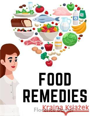 Food Remedies: Facts About Foods And Their Medicinal Uses Florence Daniel   9781805474715 Intell Book Publishers - książka