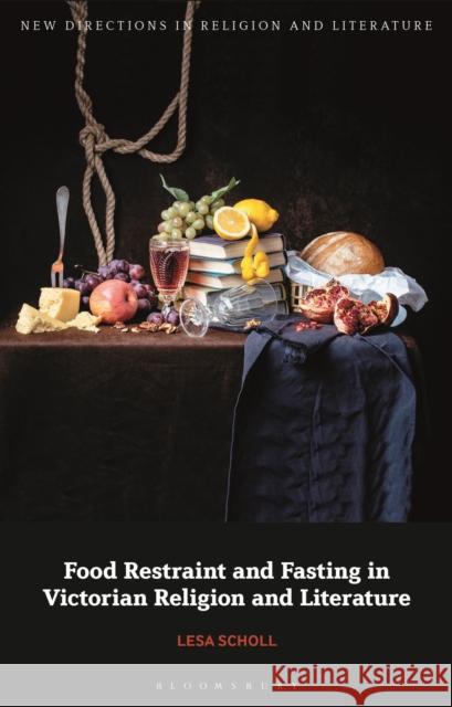 Food Restraint and Fasting in Victorian Religion and Literature Lesa Scholl Emma Mason Mark Knight 9781350256514 Bloomsbury Academic - książka