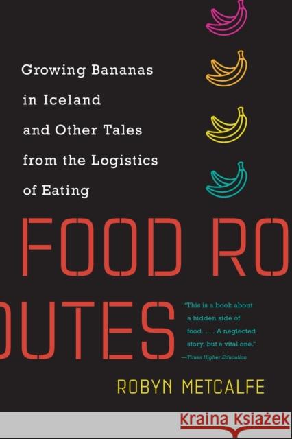 Food Routes: Growing Bananas in Iceland and Other Tales from the Logistics of Eating Robyn Metcalfe 9780262539524 MIT Press - książka