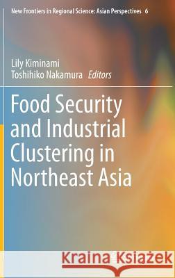 Food Security and Industrial Clustering in Northeast Asia Lily Kiminami Toshihiko Nakamura 9784431552819 Springer - książka