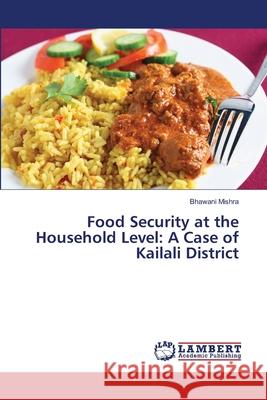 Food Security at the Household Level: A Case of Kailali District Mishra, Bhawani 9783659472572 LAP Lambert Academic Publishing - książka