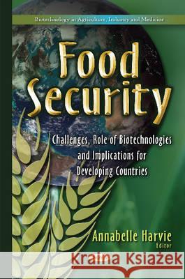 Food Security: Challenges, Role of Biotechnologies & Implications for Developing Countries Annabelle Harvie 9781634636537 Nova Science Publishers Inc - książka