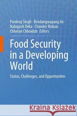 Food Security in a Developing World: Status, Challenges, and Opportunities Pardeep Singh Bendangwapang Ao Nabajyoti Deka 9783031572821 Springer - książka