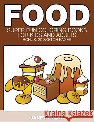 Food: Super Fun Coloring Books for Kids and Adults (Bonus: 20 Sketch Pages) Janet Evans (University of Liverpool Hope UK) 9781633832633 Speedy Publishing LLC - książka