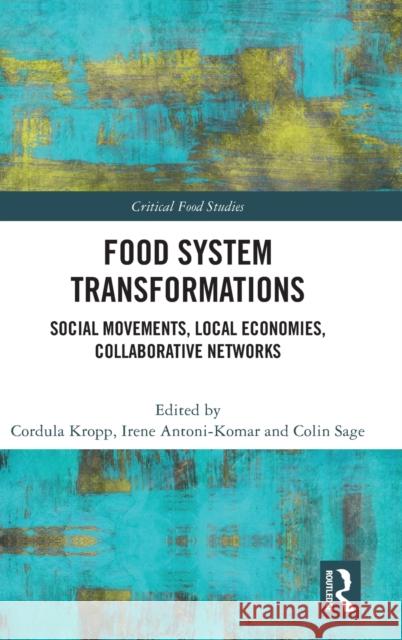 Food System Transformations: Social Movements, Local Economies, Collaborative Networks Cordula Kropp Irene Antoni-Komar Colin Sage 9780367674229 Routledge - książka